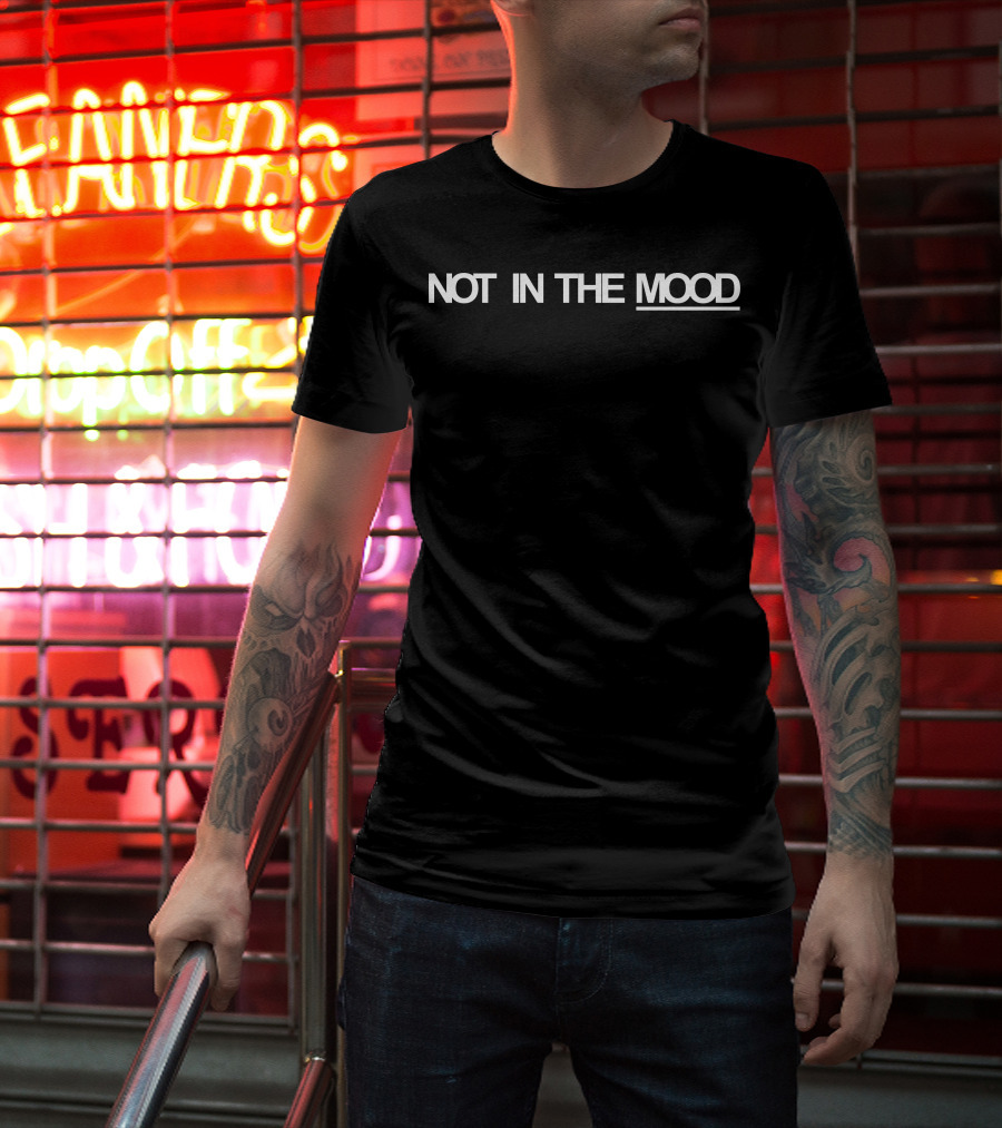 NOT IN THE MOOD T-Shirt