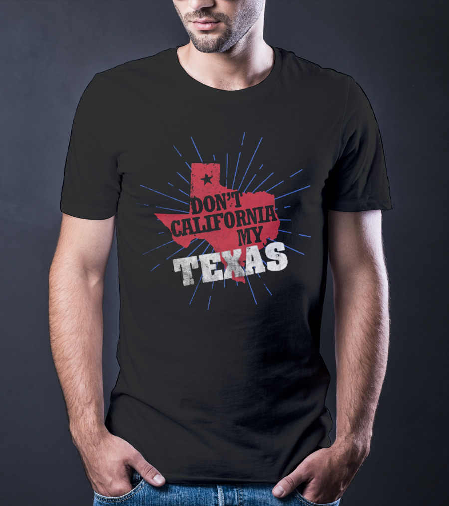 Don't California My Texas T-Shirt