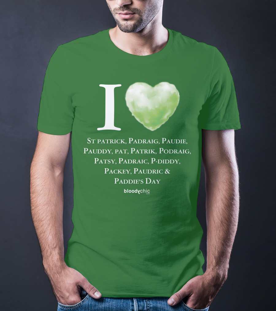 I Love St Patrick Padraig Paudie Pauddy Pat Patrik Podraig Patsy Padraic P-Diddy Packey Paudric Paddie’s Day T-Shirt