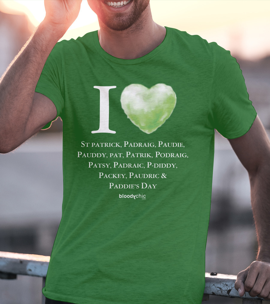 I Love St Patrick Padraig Paudie Pauddy Pat Patrik Podraig Patsy Padraic P-Diddy Packey Paudric Paddie’s Day T-Shirt