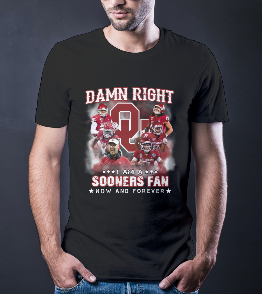 Damn Right I Am A Sooners Fan Now And Forever T-Shirt
