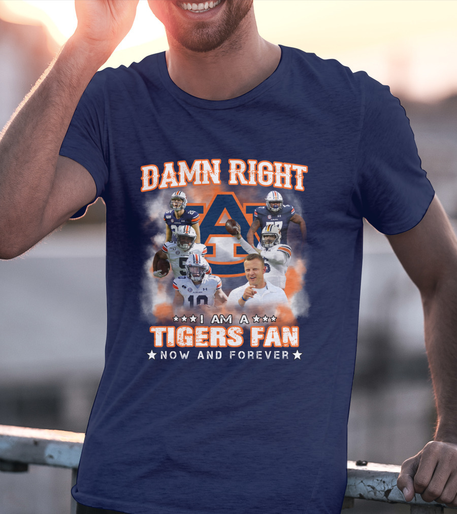Damn Right I Am A Tigers Fan Now And Forever Auburn Tigers Football T-Shirt