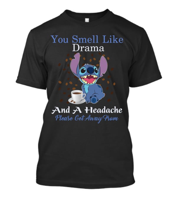 You Smell Like Drama And A Headache Please Get Away From Stitch T-Shirt