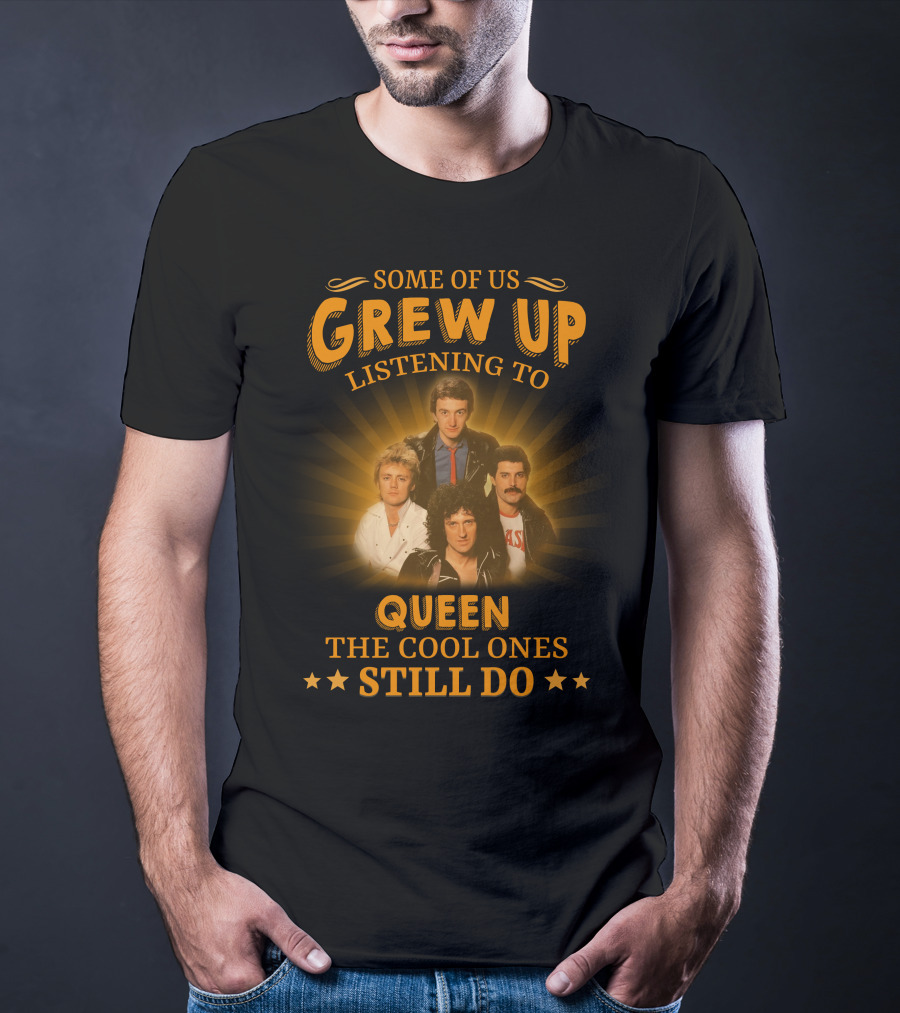 Some Of Us Grew Up Listening To Queen The Cool Ones Still Do T-Shirt
