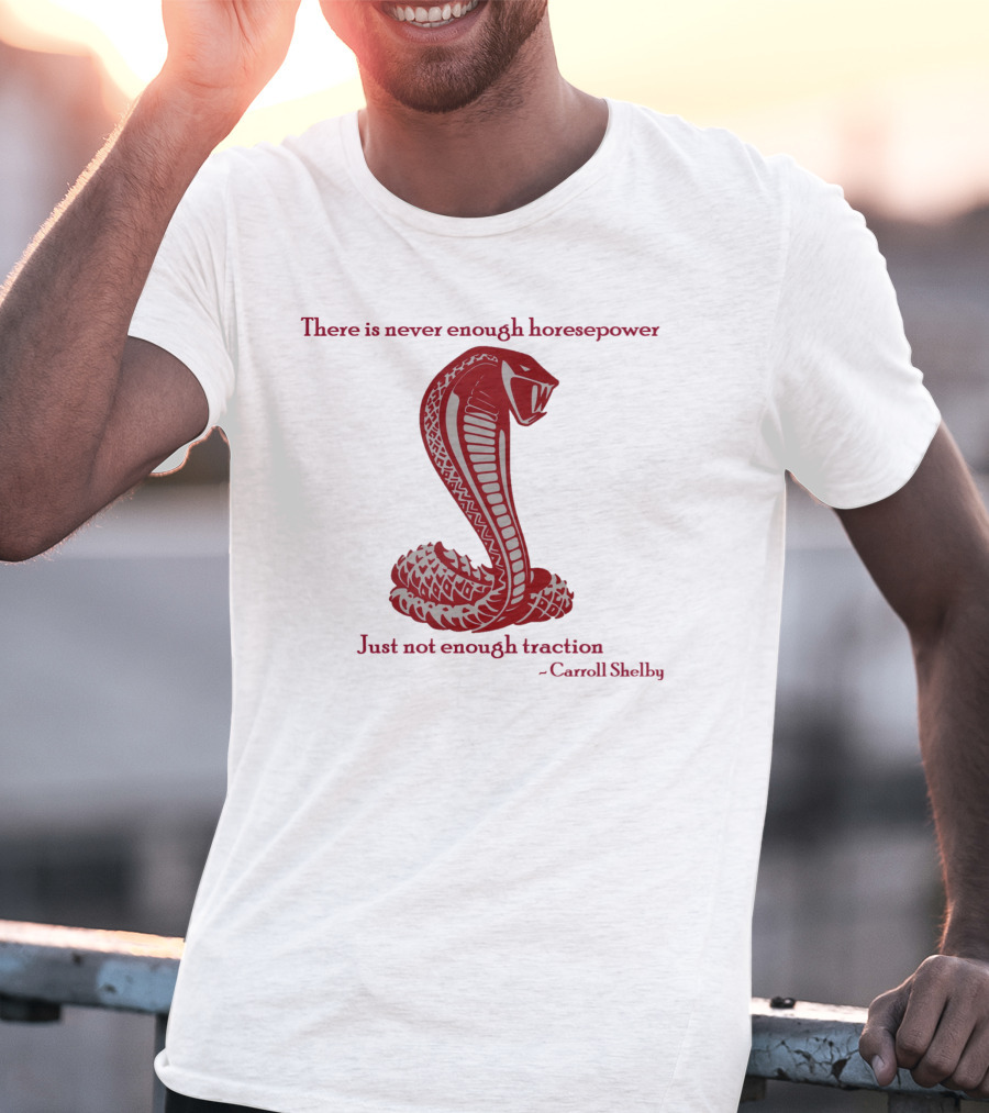 There Is Never Enough Horsepower Just Not Enough Traction Carroll Shelby Cobra T-Shirt