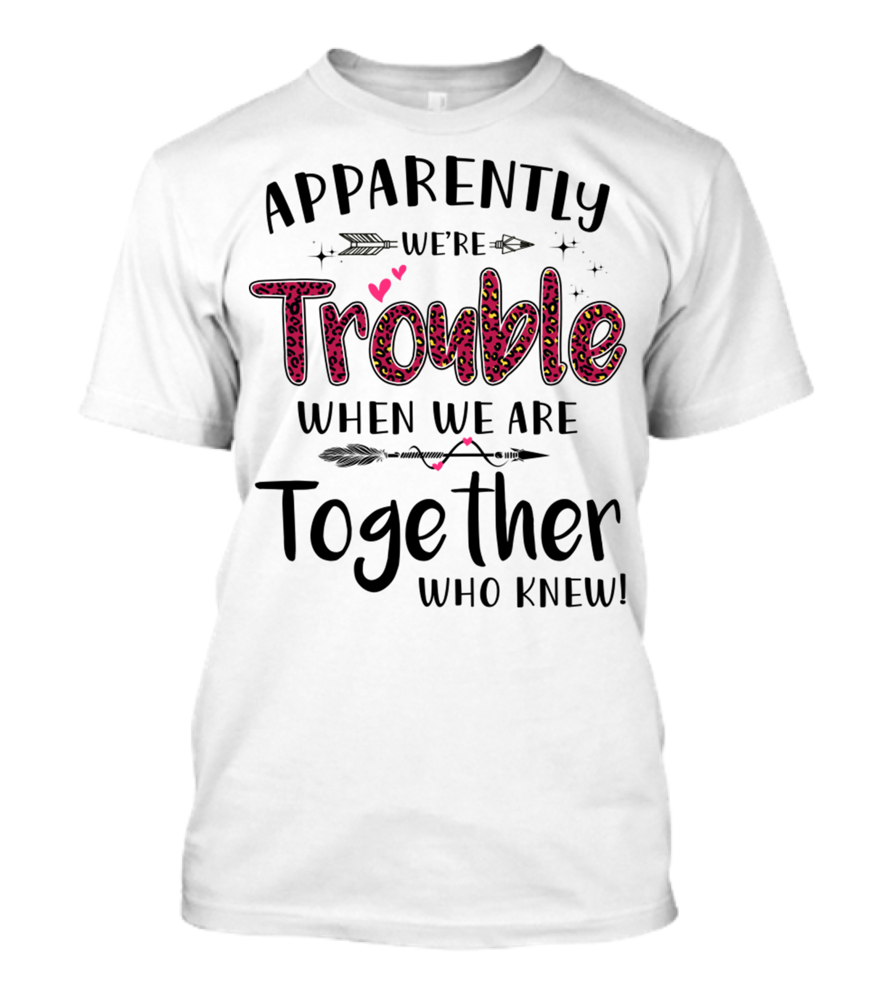Apparently We're Trouble When We Are Together Who Knew Hearts And Arrows T-Shirt
