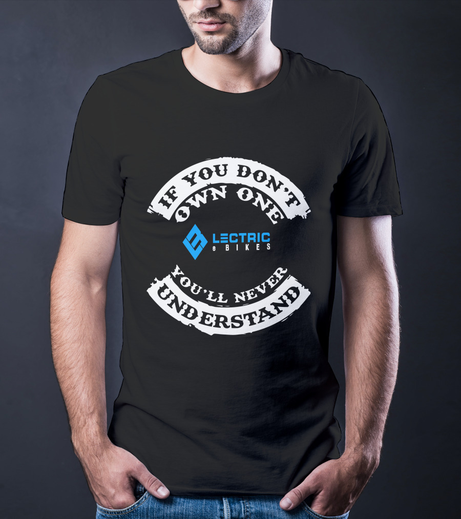 If You Don't Own One You'll Never Understand Lectric EBikes T-Shirt