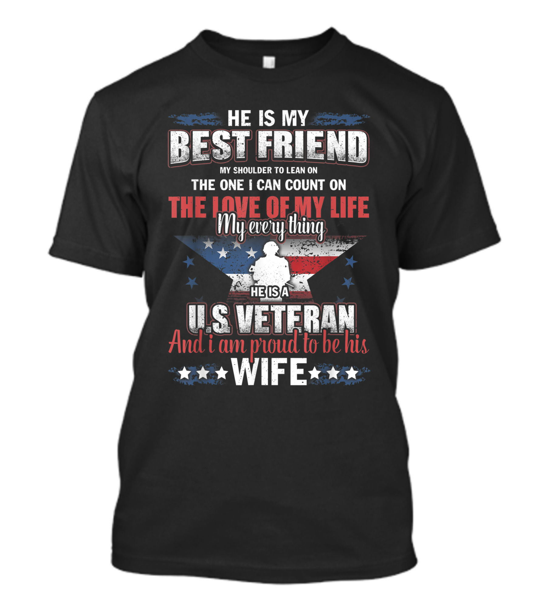 He Is My Best Friend My Shoulder To Lean On The One I Can Count On The Love Of My Life He Is A US Veteran And I Am Proud To Be His Wife T-Shirt