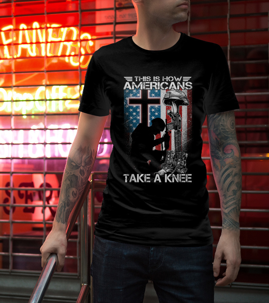 This Is How Americans Take Knee Proud Veteran Fallen Soldier Tribute Cross U.S. Flag T-Shirt