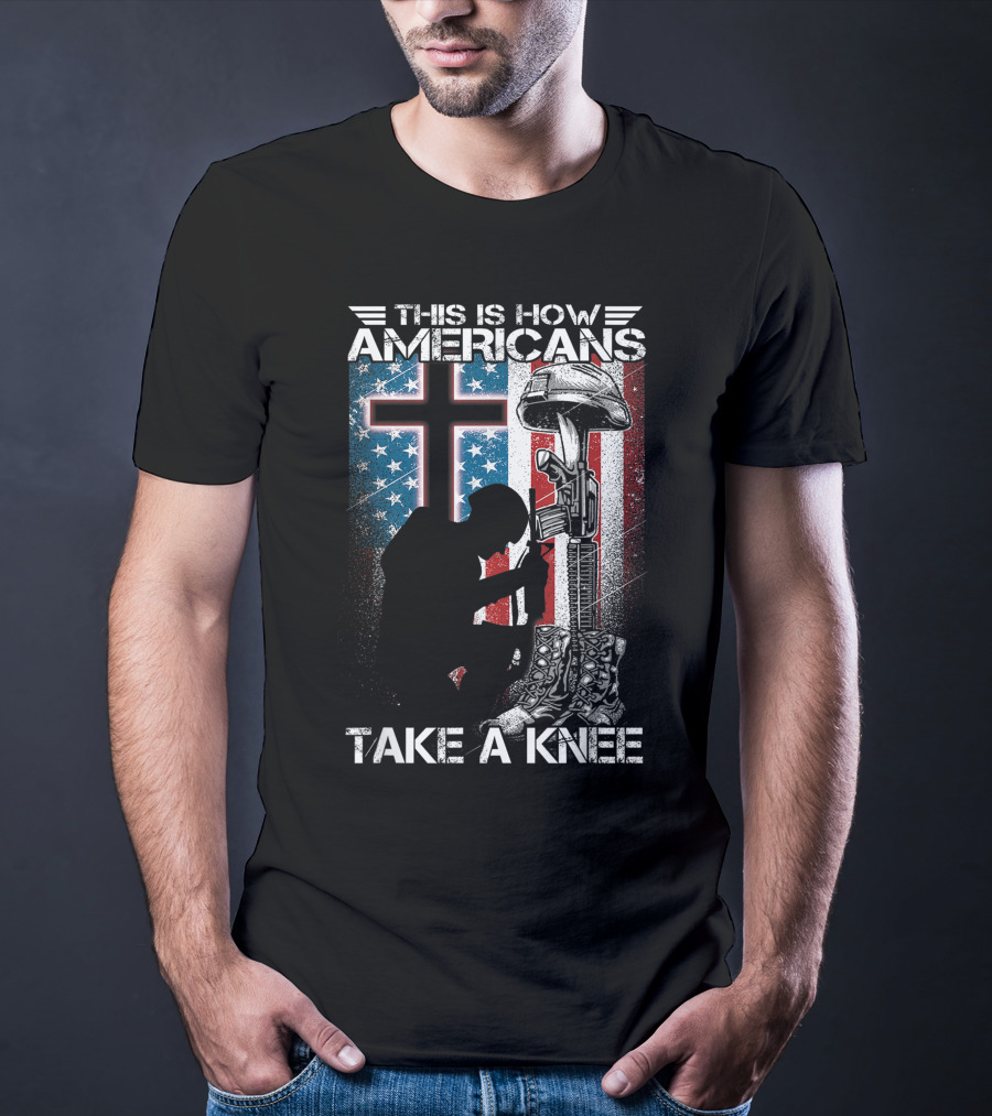 This Is How Americans Take Knee Proud Veteran Fallen Soldier Tribute Cross U.S. Flag T-Shirt