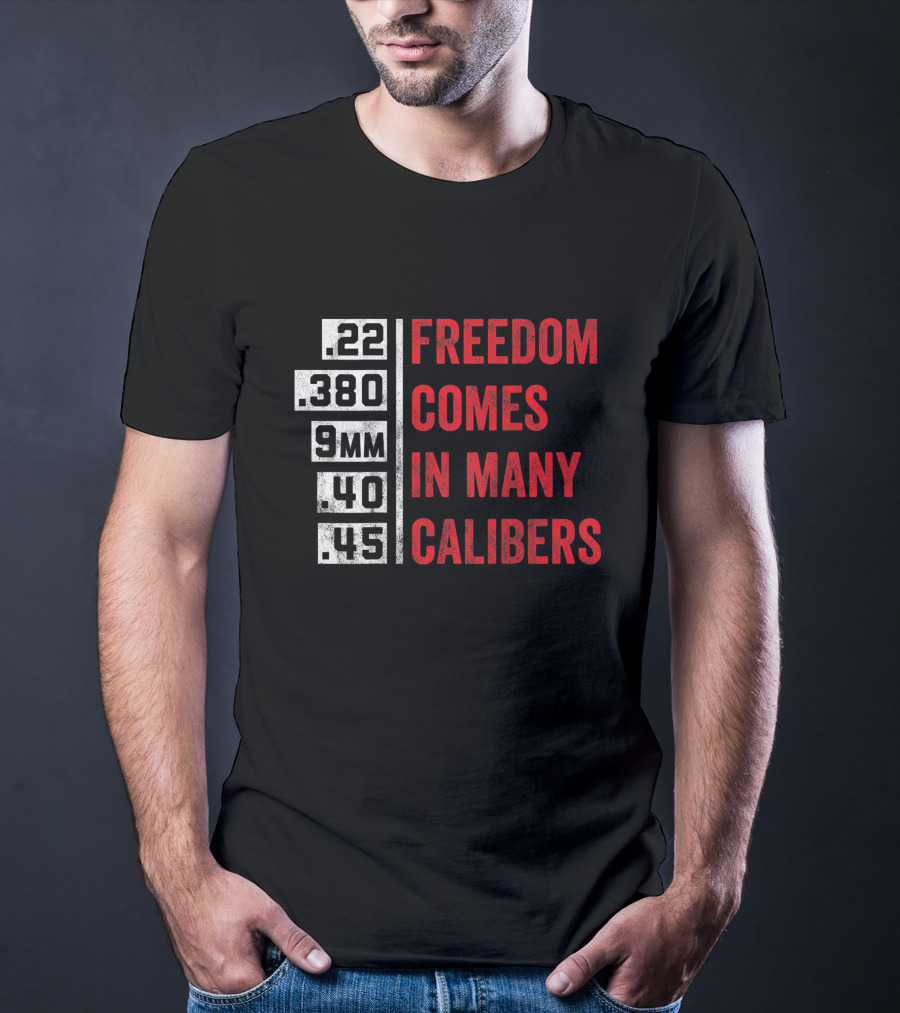 Freedom Comes In Many Calibers .22 .380 9mm .40 .45 T-Shirt