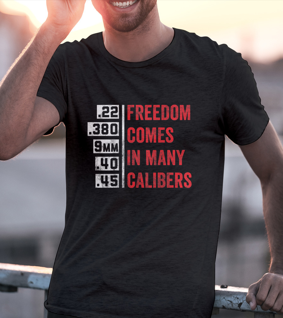 Freedom Comes In Many Calibers .22 .380 9mm .40 .45 T-Shirt