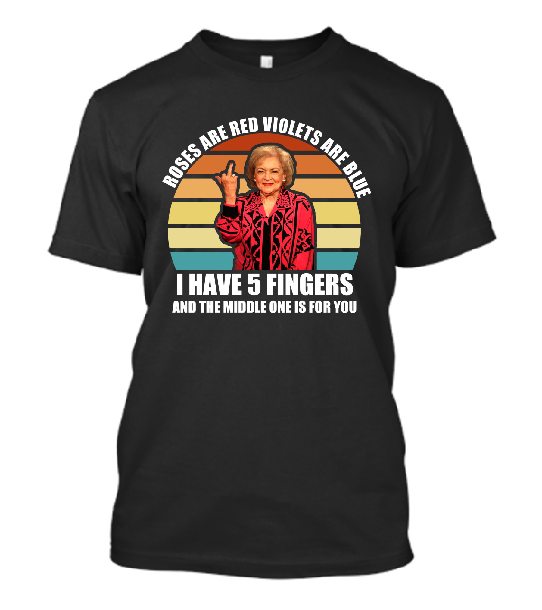 Roses Are Red Violets Are Blue I Have 5 Fingers And The Middle One Is For You Betty White T-Shirt