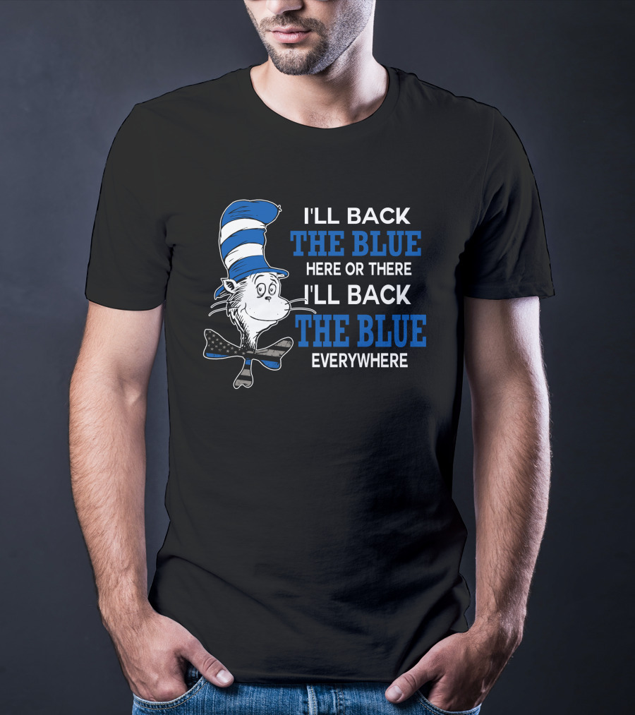 I'll Back The Blue Here Or There I'll Back The Blue Everywhere Dr. Seuss Cat In The Hat T-Shirt
