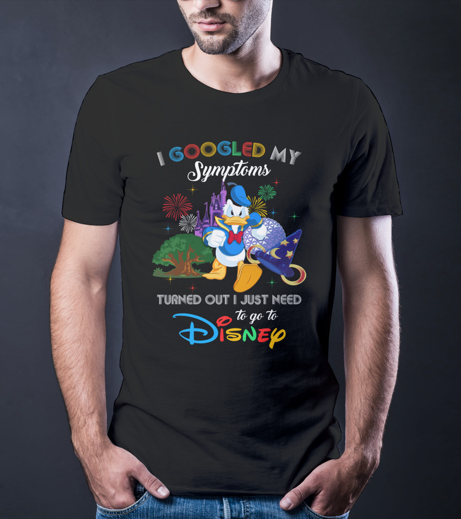 I Googled My Symptoms Turned Out I Just Need To Go To Disney With Donald Duck T-Shirt
