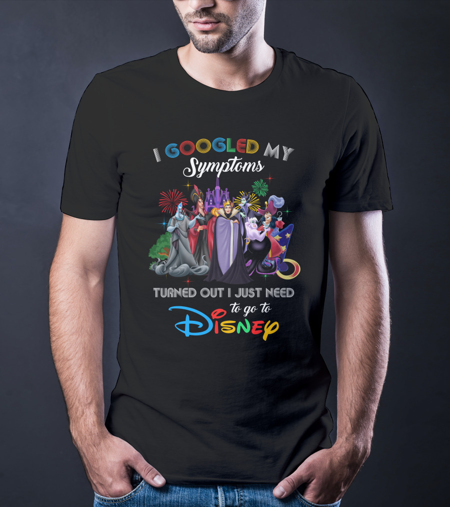 I Googled My Symptoms Turned Out I Just Need To Go To Disney Villains T-Shirt