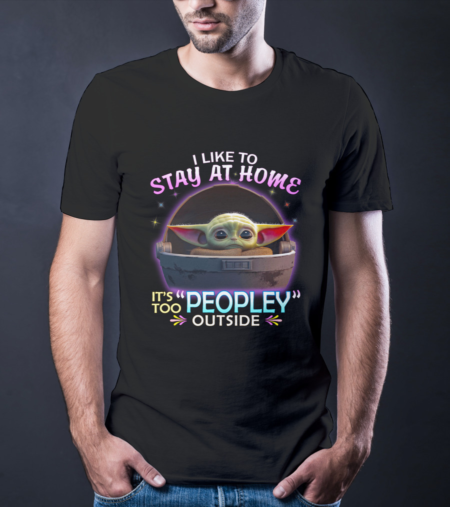 I Like To Stay At Home Baby Yoda It's Too Peopley Outside T-Shirt