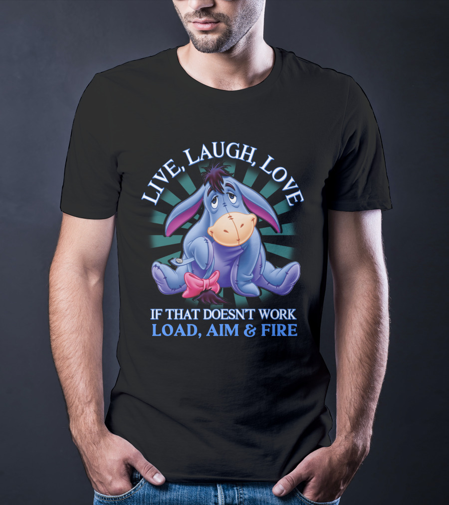 LIVE LAUGH LOVE Eeyore If That Doesn't Work Load Aim Fire T-Shirt
