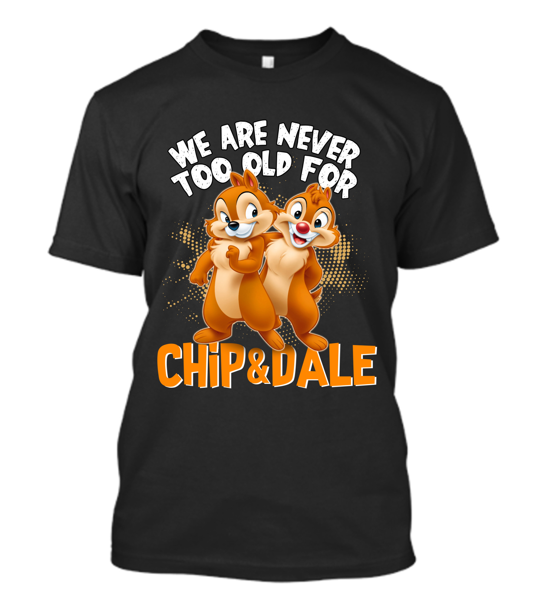 We Are Never Too Old For Chip And Dale T-Shirt