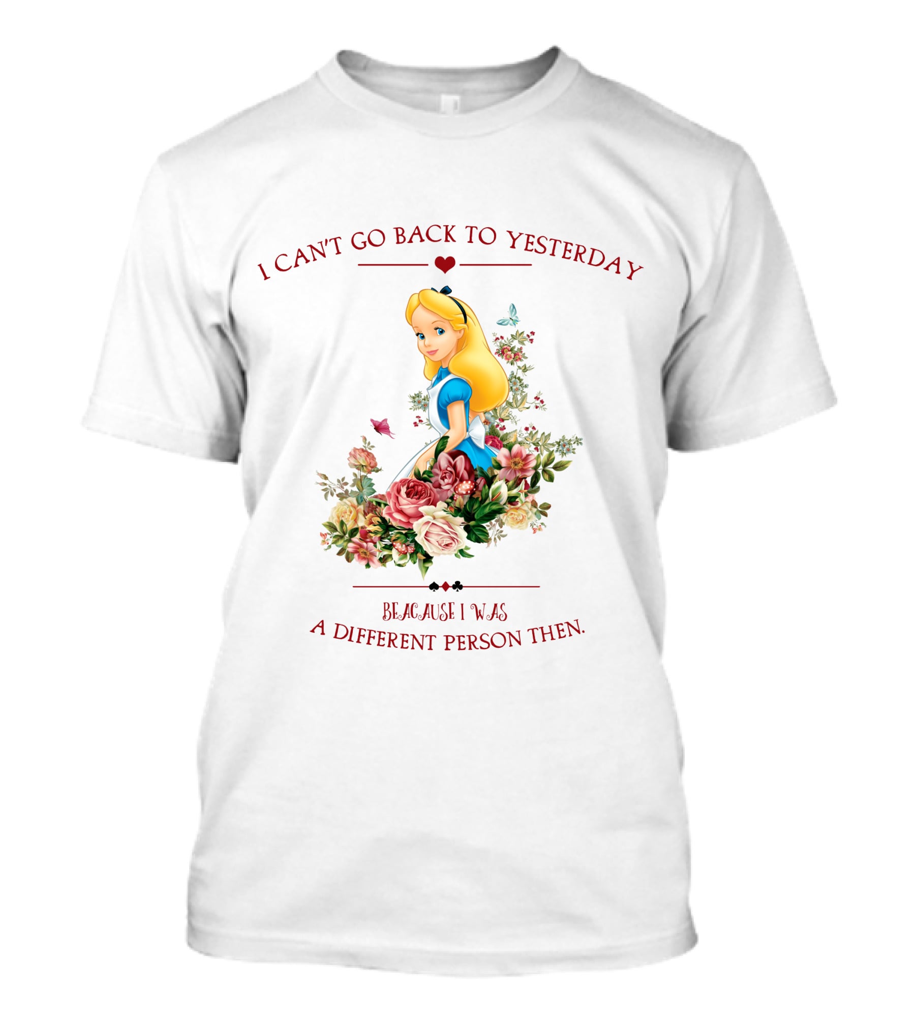 I Can't Go Back To Yesterday Because I Was A Different Person Then Alice Floral Roses T-Shirt
