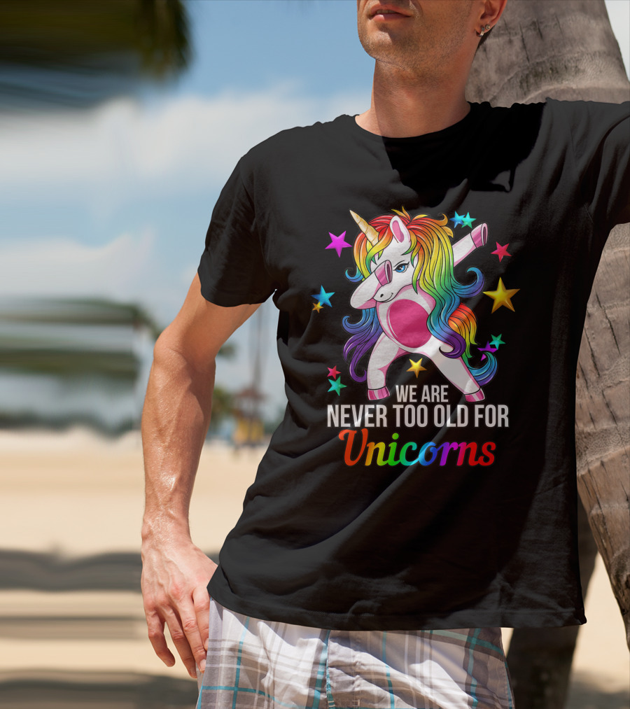 We Are Never Too Old For Unicorns Rainbow Dabbing Stars T-Shirt