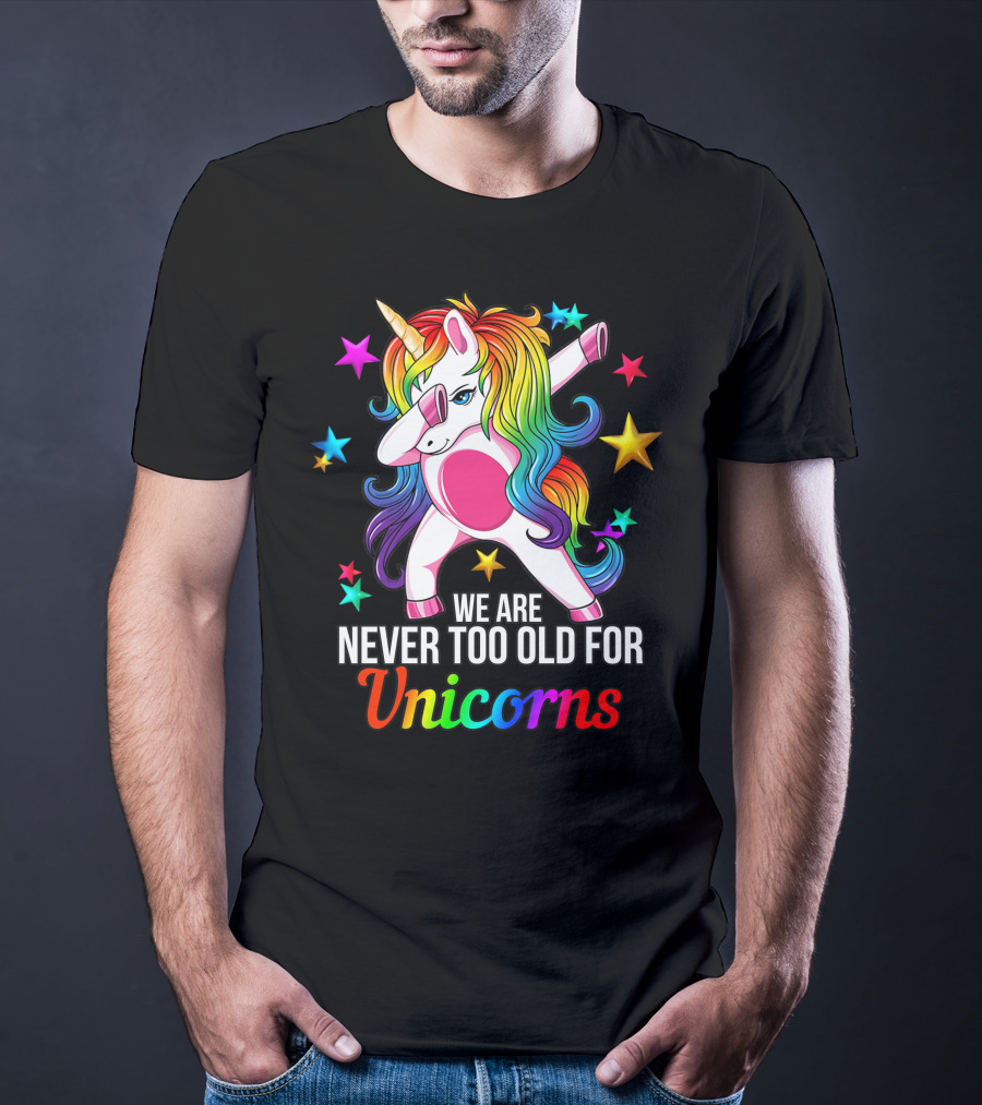 We Are Never Too Old For Unicorns Rainbow Dabbing Stars T-Shirt