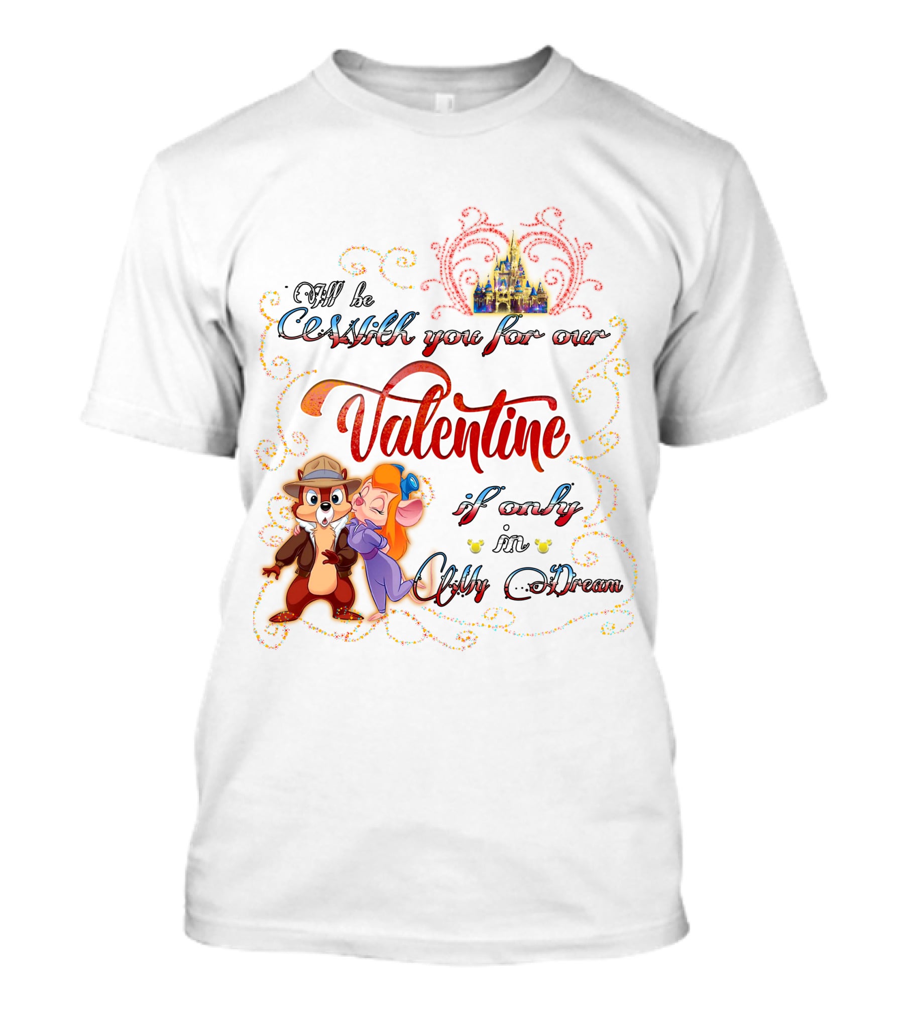 I'll Be With You For Our Valentine If Only In My Dream Chip And Gadget T-Shirt