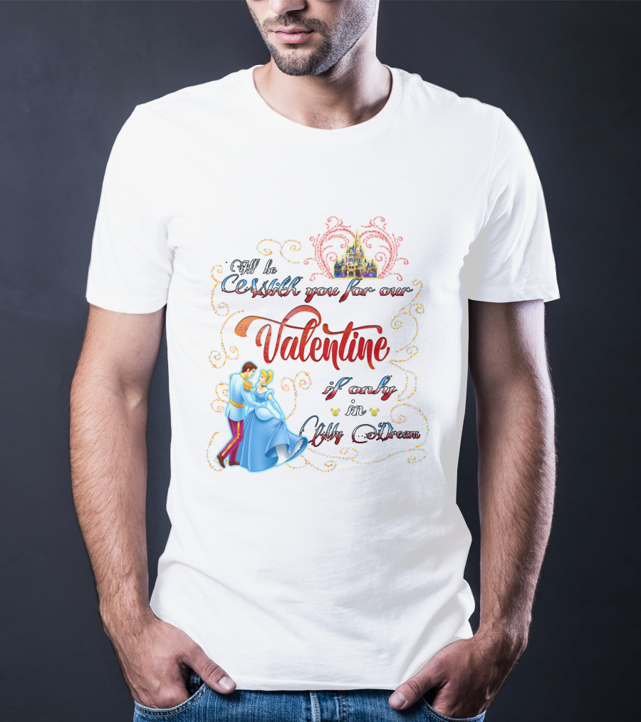 I'll Be Waltzing You For Our Valentine If Only In My Dream Cinderella T-Shirt