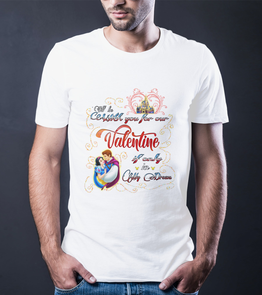 I'll Be With You For Our Valentine If Only In A Dream Snow White T-Shirt