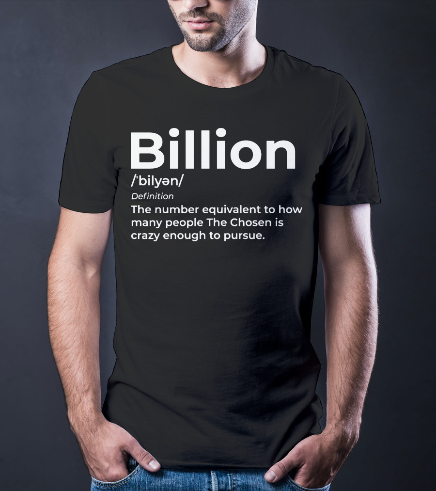 Billion Chosen Definition How Many People The Chosen Is Crazy Enough To Pursue T-Shirt
