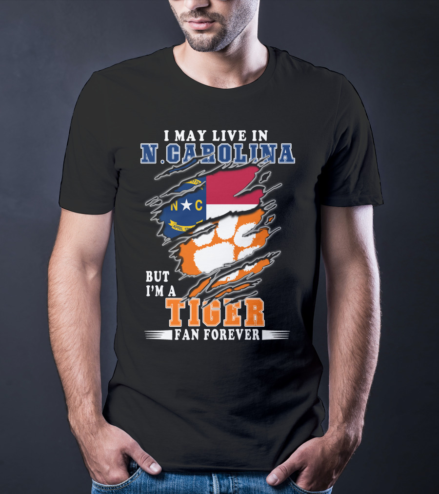 I May Live In N. Carolina But I'm A Tiger Fan Forever T-Shirt