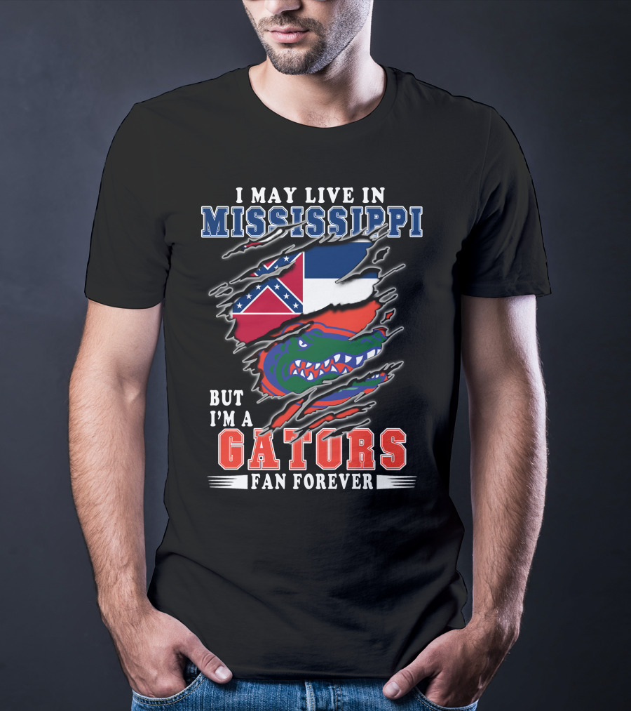 I May Live In Mississippi But I'm A Gators Fan Forever T-Shirt