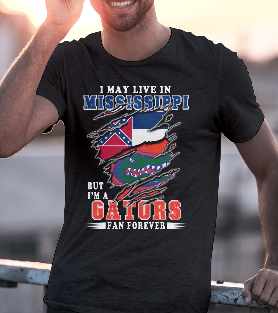 I May Live In Mississippi But I'm A Gators Fan Forever T-Shirt