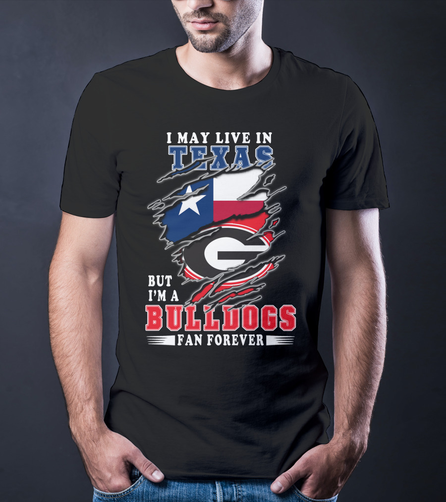 I May Live In Texas But I'm A Georgia Bulldogs Fan Forever T-Shirt