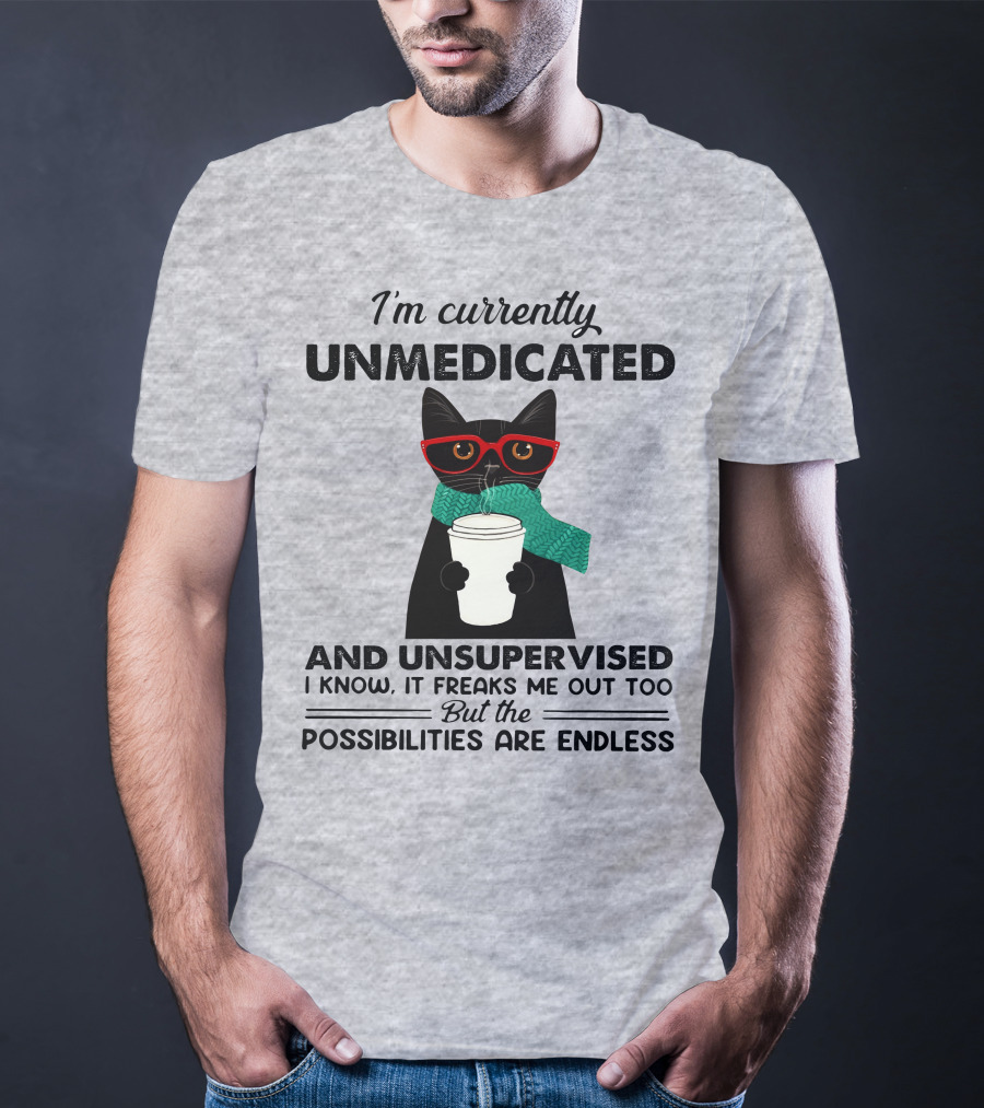 I'm Currently Unmedicated And Unsupervised Cat Possibilities Are Endless T-Shirt