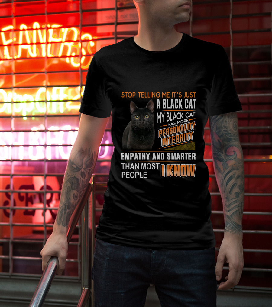 Stop Telling Me It's Just A Black Cat My Black Cat Has More Personality Integrity Empathy And Smarter Than Most People I Know T-Shirt
