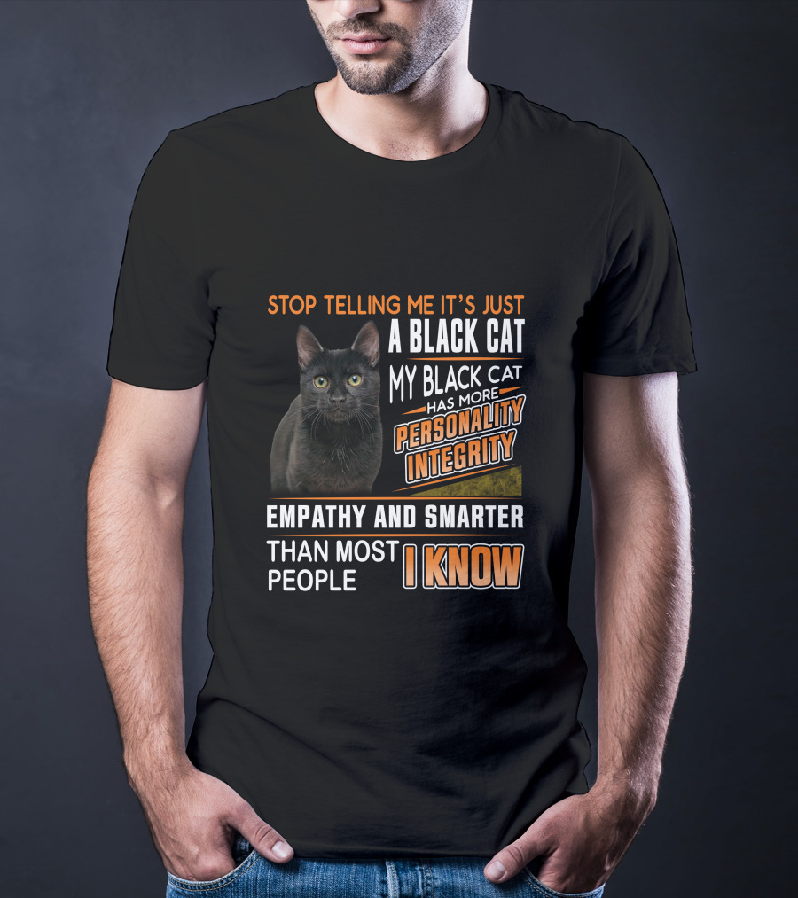 Stop Telling Me It's Just A Black Cat My Black Cat Has More Personality Integrity Empathy And Smarter Than Most People I Know T-Shirt
