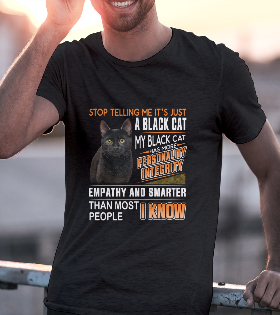 Stop Telling Me It's Just A Black Cat My Black Cat Has More Personality Integrity Empathy And Smarter Than Most People I Know T-Shirt