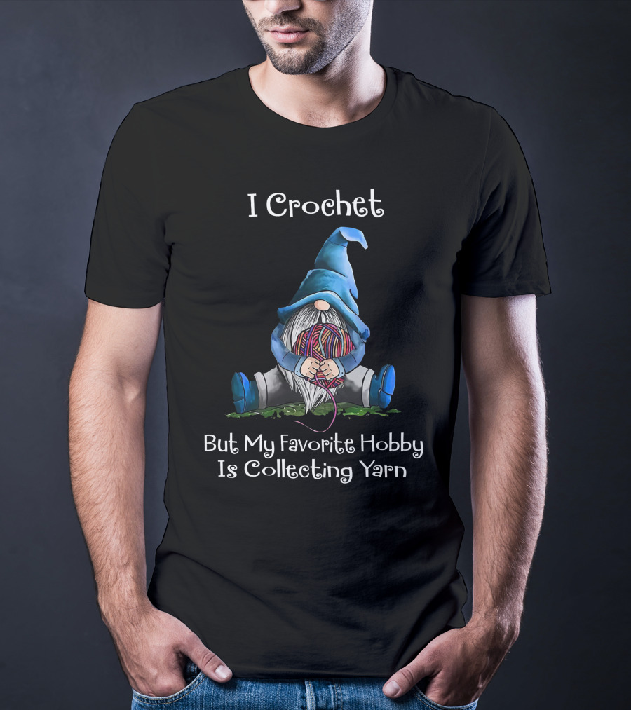 I Crochet But My Favorite Hobby Is Collecting Yarn Cute Gnome Holding Yarn Ball T-Shirt