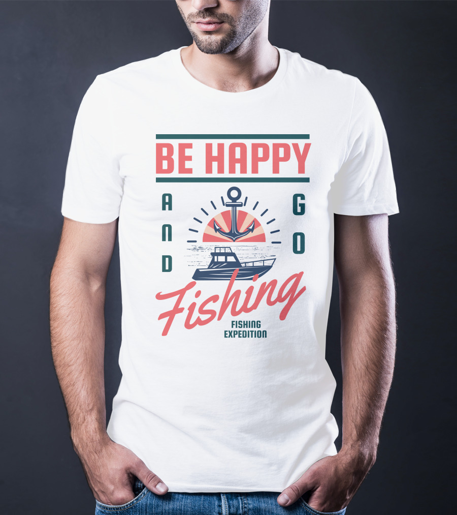BE HAPPY AND GO FISHING EXPEDITION T-Shirt