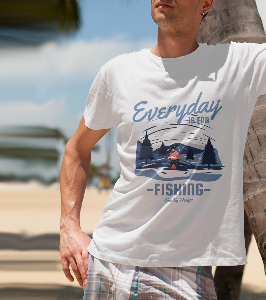 Everyday Is For Fishing Quality T-Shirt