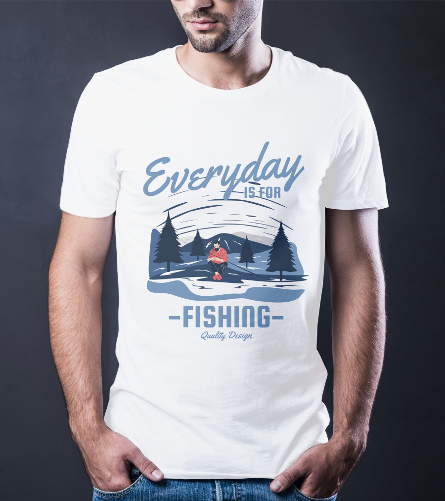 Everyday Is For Fishing Quality T-Shirt