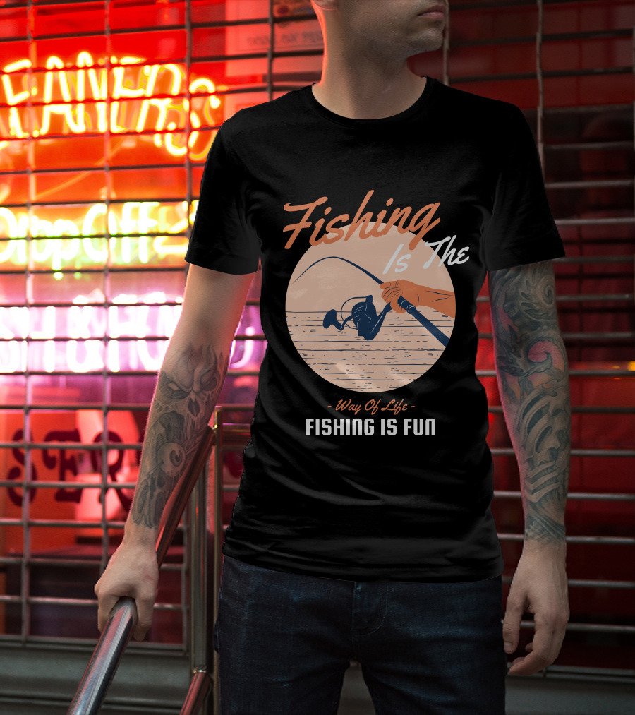 Fishing Is The Way Of Life Fishing Is The Fun T-Shirt