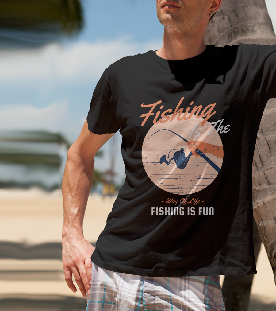 Fishing Is The Way Of Life Fishing Is The Fun T-Shirt