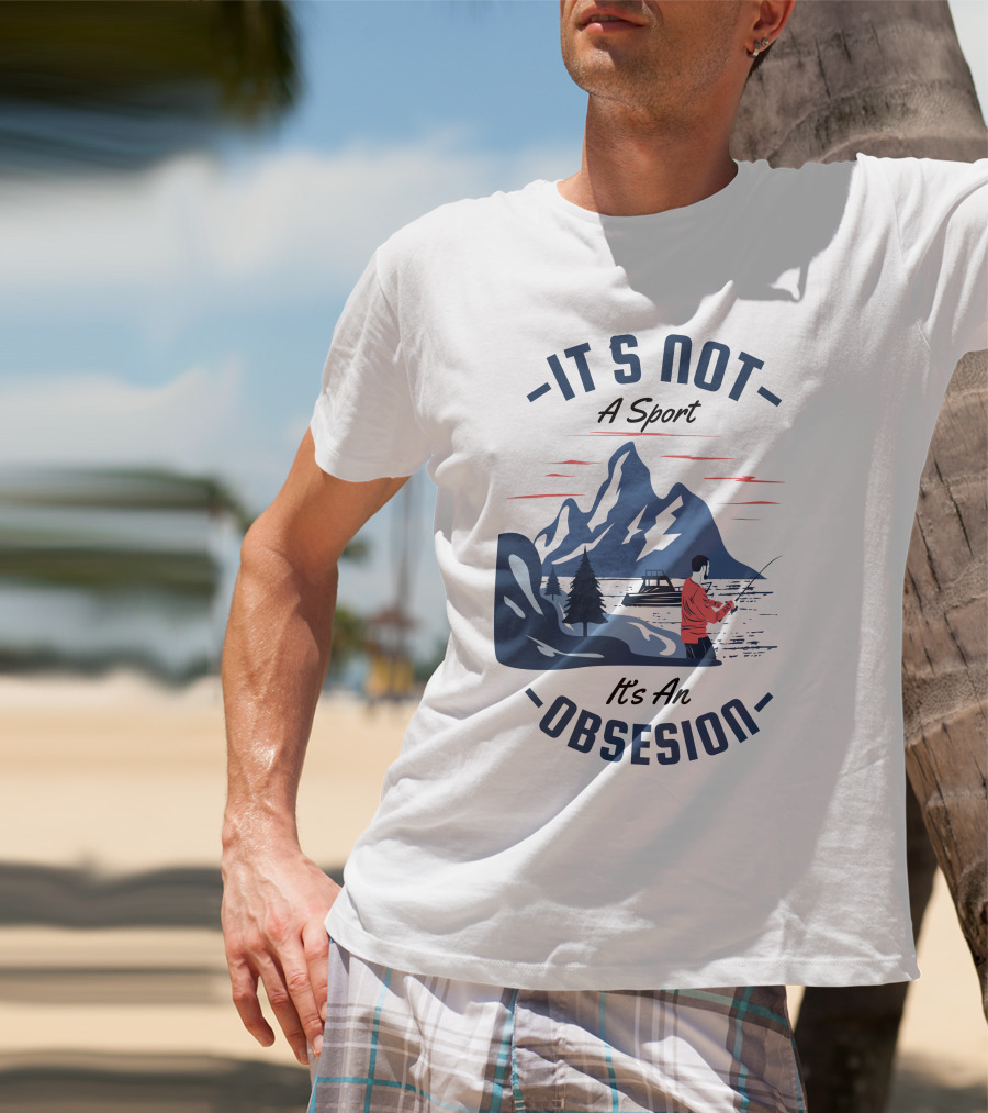 Fishing In Mountain Lake: It's Not A Sport, It's An Obsession T-Shirt