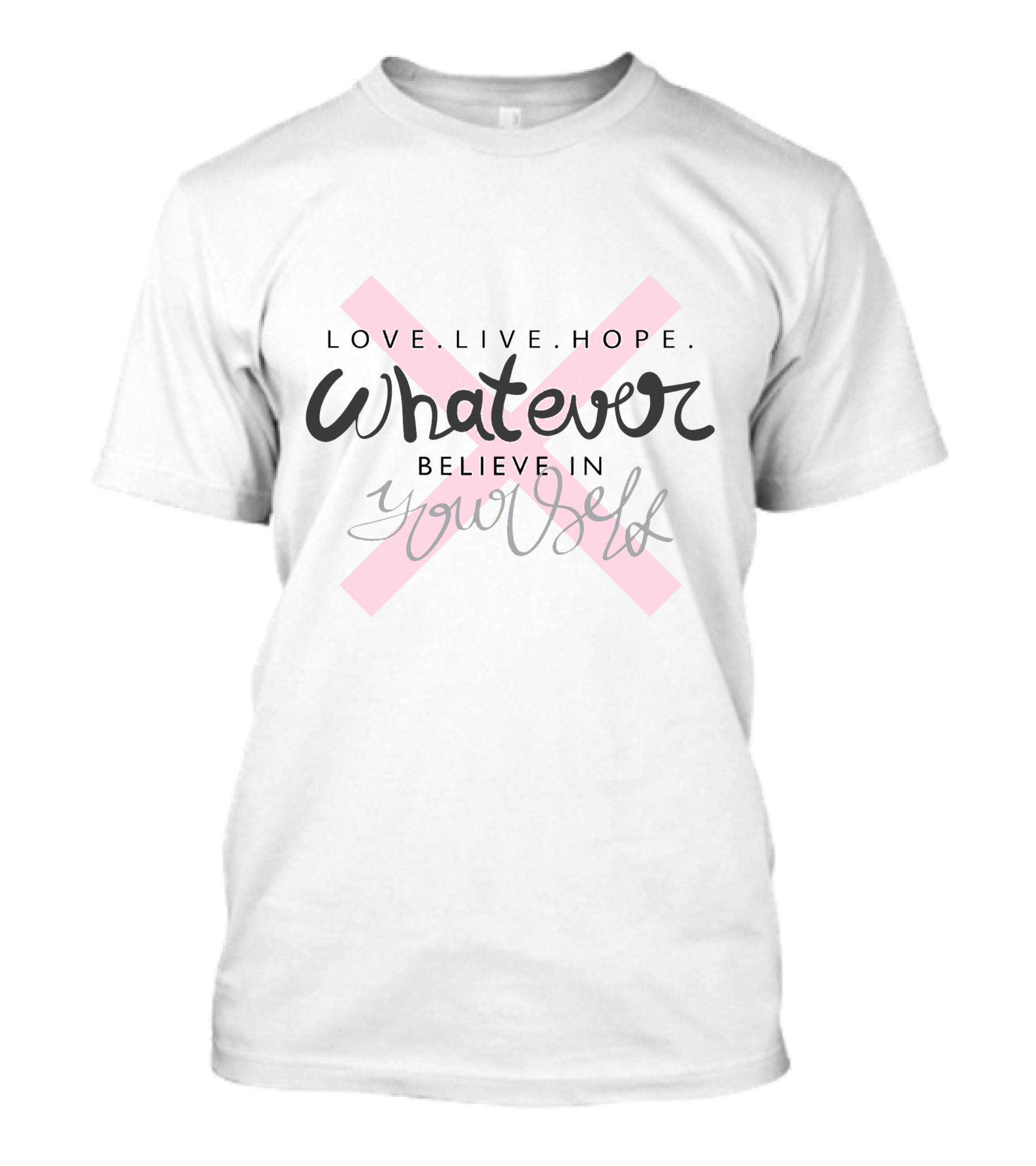 Love Live Hope Whatever Believe In Yourself T-Shirt