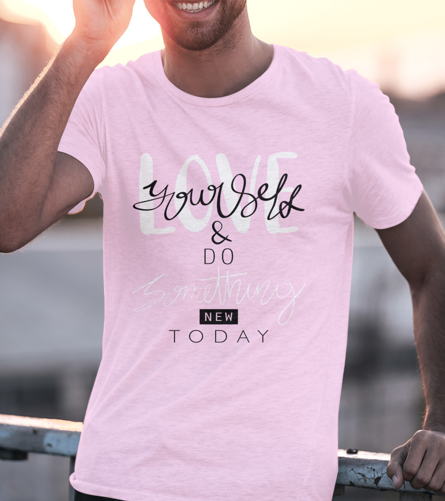 Love Yourself And Do Something New Today T-Shirt