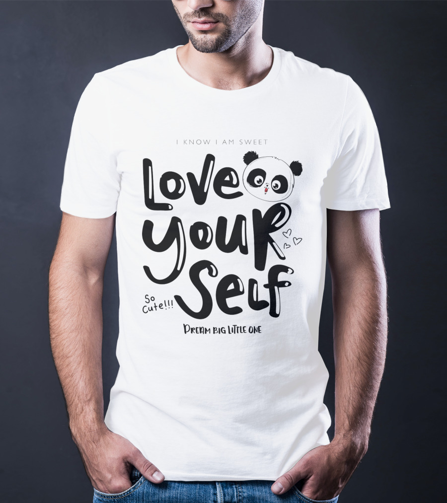 I Know I Am Sweet Love Yourself Panda So Cute Dream Big Little One T-Shirt