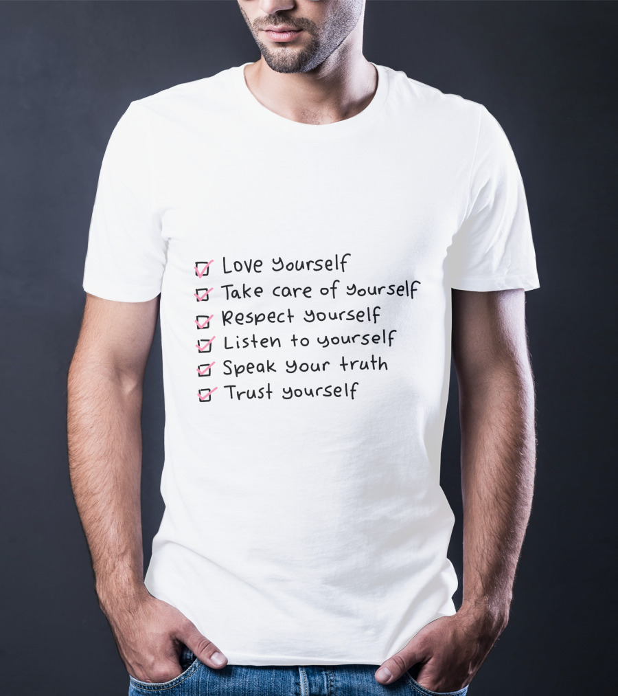 Love Yourself Take Care Of Yourself Respect Yourself Listen To Yourself Speak Your Truth Trust Yourself T-Shirt