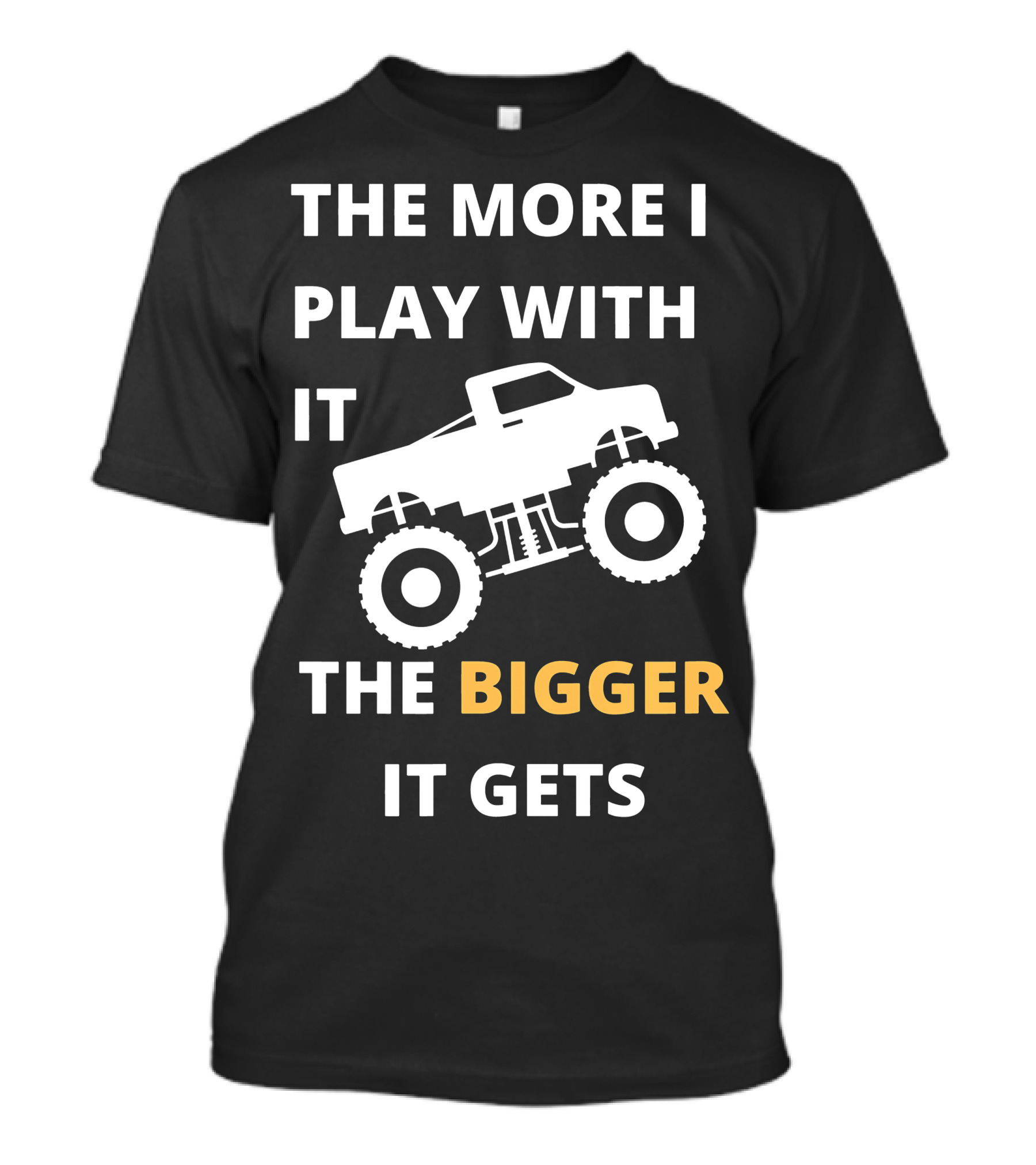 The More I Play With It The Bigger It Gets Truck SUV Pickup Lover Bigger The Better T-Shirt
